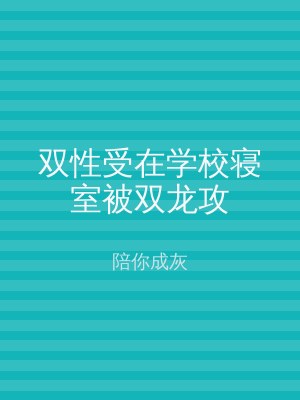 双性受在学校寝室被双龙攻
