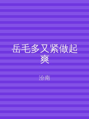 岳毛多又紧做起爽