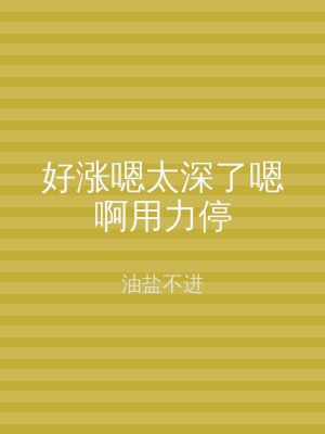 好涨嗯太深了嗯啊用力停