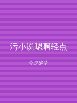 污小说嗯啊轻点