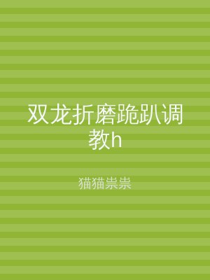 双龙折磨跪趴调教h