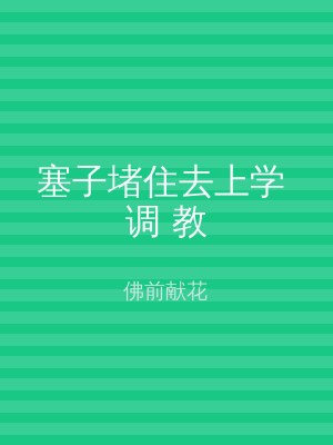 塞子堵住去上学 调 教