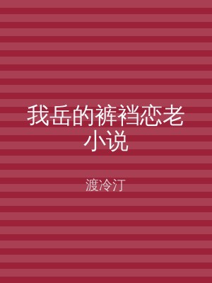 我岳的裤裆恋老小说