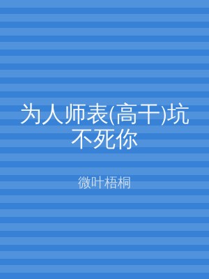 为人师表(高干)坑不死你