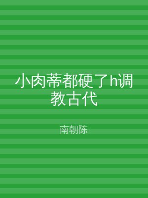 小肉蒂都硬了h调教古代