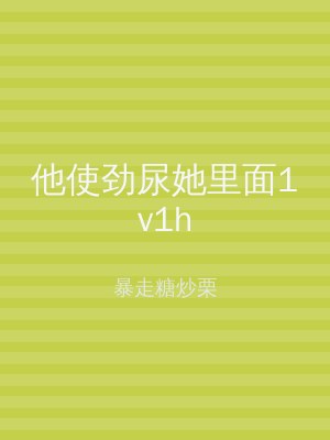 他使劲尿她里面1v1h
