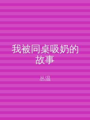 我被同桌吸奶的故事