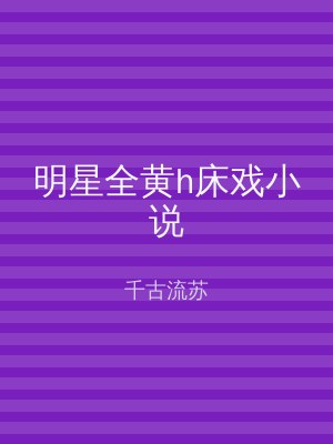 明星全黄h床戏小说