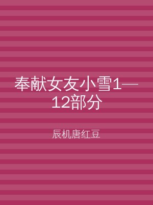 奉献女友小雪1—12部分