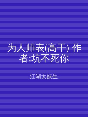 为人师表(高干) 作者:坑不死你
