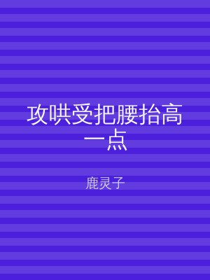 攻哄受把腰抬高一点