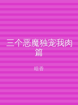 三个恶魔独宠我肉篇
