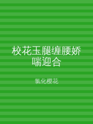 校花玉腿缠腰娇喘迎合