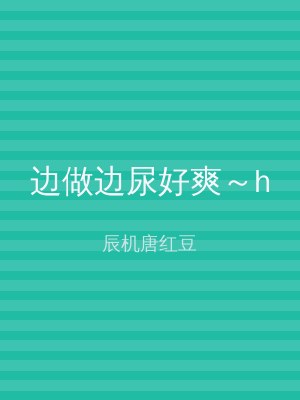 边做边尿好爽～h