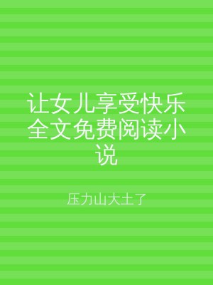 让女儿享受快乐全文免费阅读小说