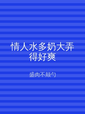 情人水多奶大弄得好爽