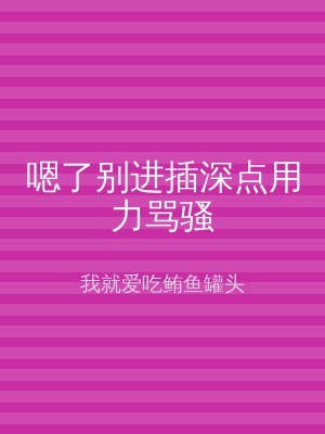 嗯了别进插深点用力骂骚