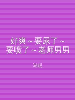 好爽～要尿了～要喷了～老师男男