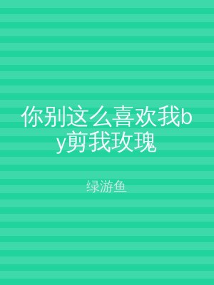 你别这么喜欢我by剪我玫瑰