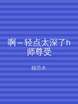 啊～轻点太深了h师尊受
