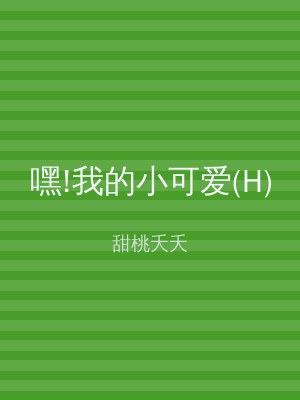 嘿!我的小可爱(H)