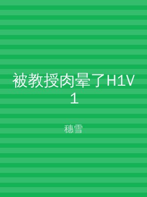 被教授肉晕了H1V1