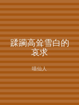 蹂躏高耸雪白的哀求