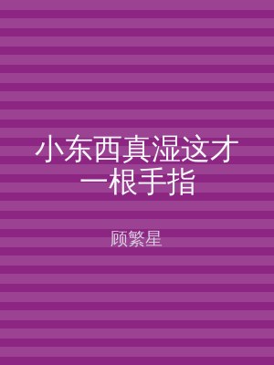小东西真湿这才一根手指