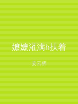 嬷嬷灌满h扶着