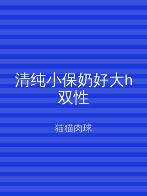 清纯小保奶好大h双性