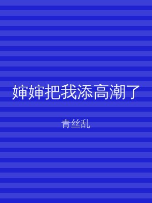 婶婶把我添高潮了