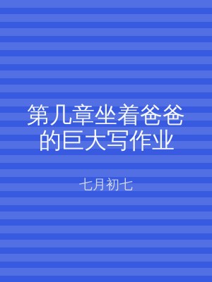 第几章坐着爸爸的巨大写作业
