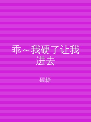 乖～我硬了让我进去