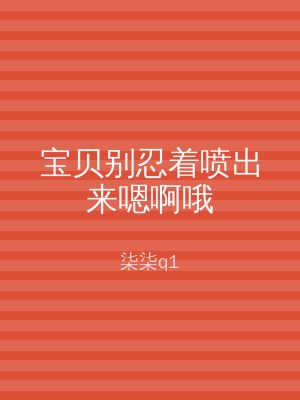 宝贝别忍着喷出来嗯啊哦