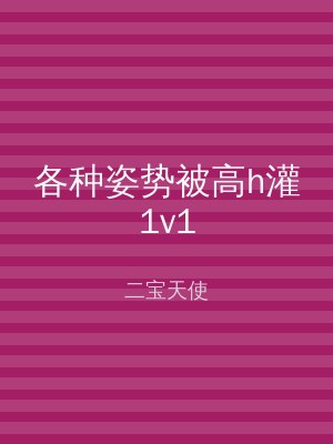 各种姿势被高h灌1v1