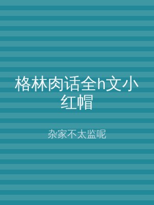格林肉话全h文小红帽