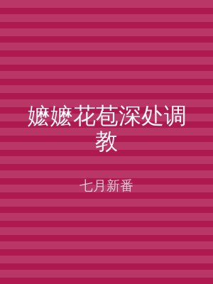 嬷嬷花苞深处调教
