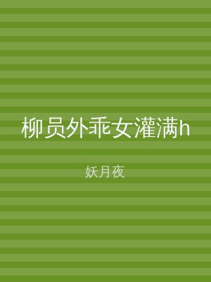 柳员外乖女灌满h