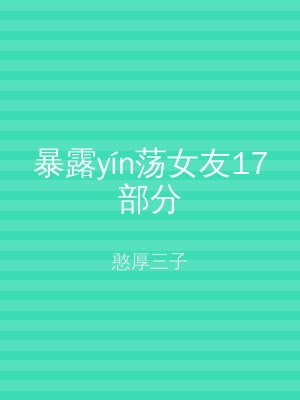暴露yín荡女友17部分
