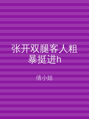 张开双腿客人粗暴挺进h