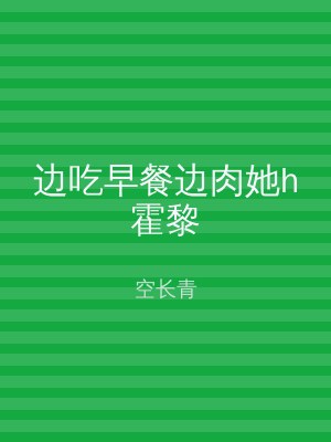 边吃早餐边肉她h霍黎
