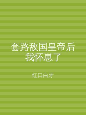 套路敌国皇帝后我怀崽了