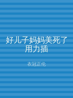 好儿子妈妈美死了用力插
