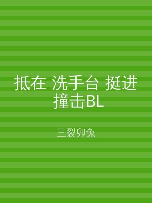 抵在 洗手台 挺进 撞击BL