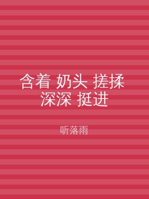 含着 奶头 搓揉 深深 挺进