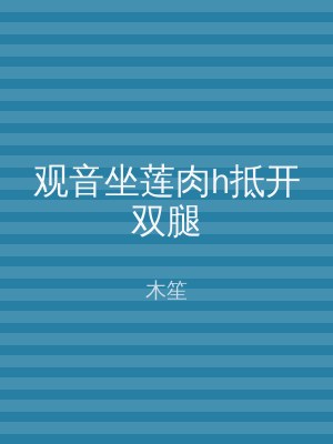 观音坐莲肉h抵开双腿