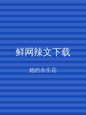 鲜网辣文下载