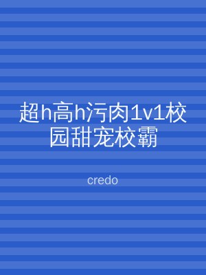 超h高h污肉1v1校园甜宠校霸