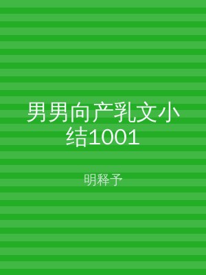 男男向产乳文小结1001