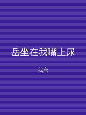 岳坐在我嘴上尿